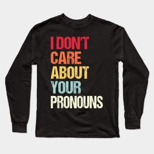 I Don't Care About Your Pronouns Anti Pronoun Tall Long Sleeve T-Shirt